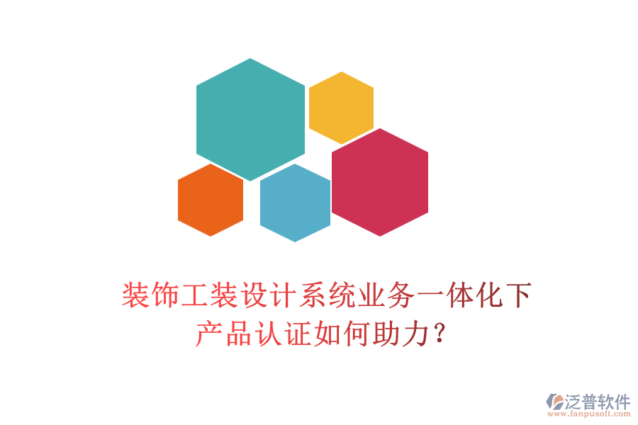 裝飾工裝設(shè)計(jì)系統(tǒng)業(yè)務(wù)一體化下，產(chǎn)品認(rèn)證如何助力？
