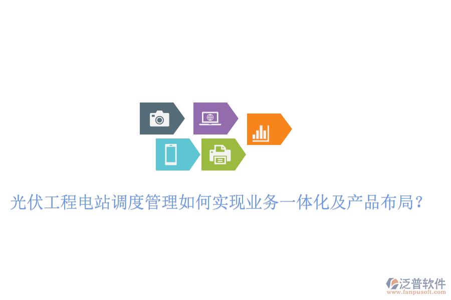 光伏工程電站調(diào)度管理如何實(shí)現(xiàn)業(yè)務(wù)一體化及產(chǎn)品布局？