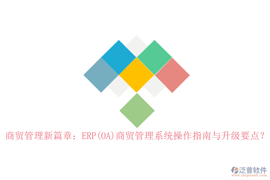 商貿(mào)管理新篇章：ERP(OA)商貿(mào)管理系統(tǒng)操作指南與升級(jí)要點(diǎn)？