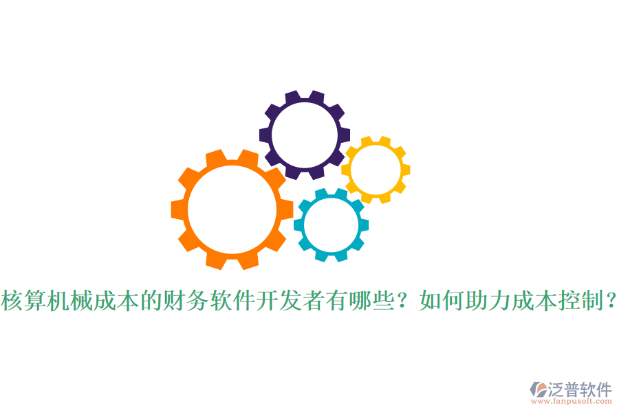 核算機(jī)械成本的財(cái)務(wù)軟件開(kāi)發(fā)者有哪些？如何助力成本控制？