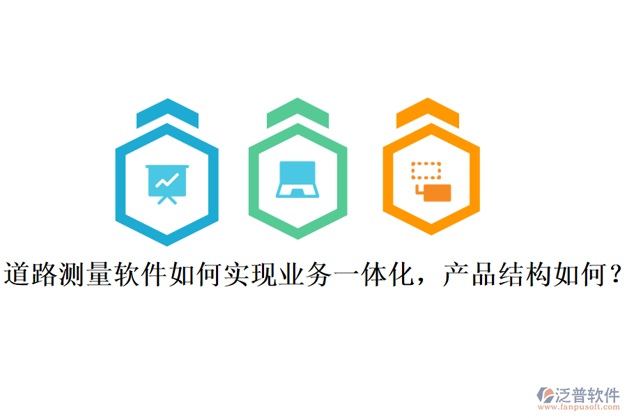 道路測量軟件如何實現(xiàn)業(yè)務一體化，產(chǎn)品結(jié)構(gòu)如何？