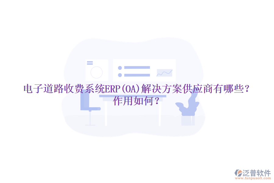 電子道路收費(fèi)系統(tǒng)ERP(OA)解決方案供應(yīng)商有哪些？作用如何？