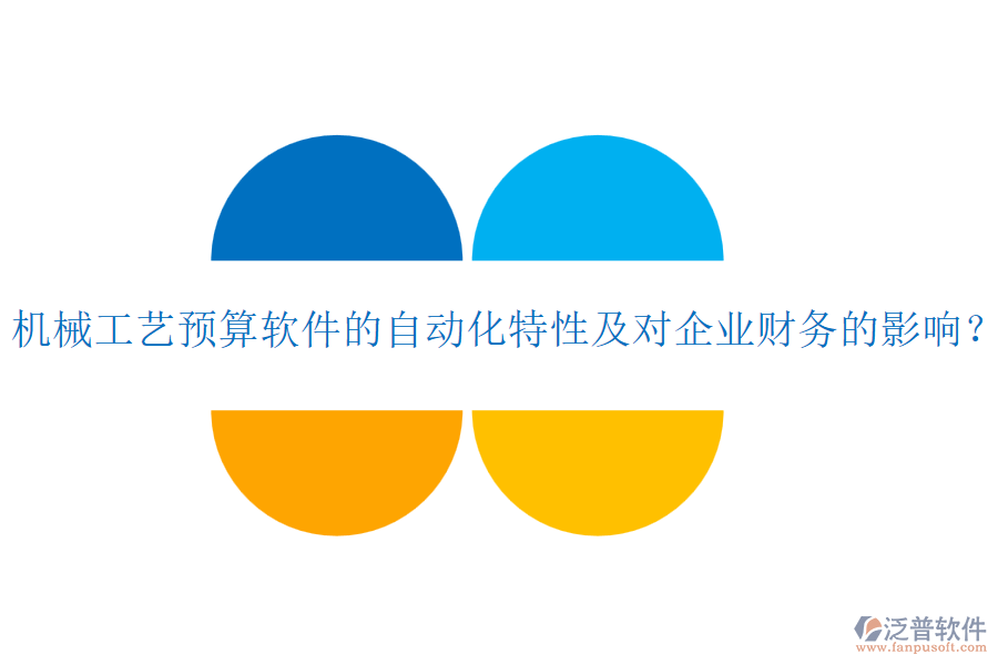 機(jī)械工藝預(yù)算軟件的自動(dòng)化特性及對(duì)企業(yè)財(cái)務(wù)的影響？