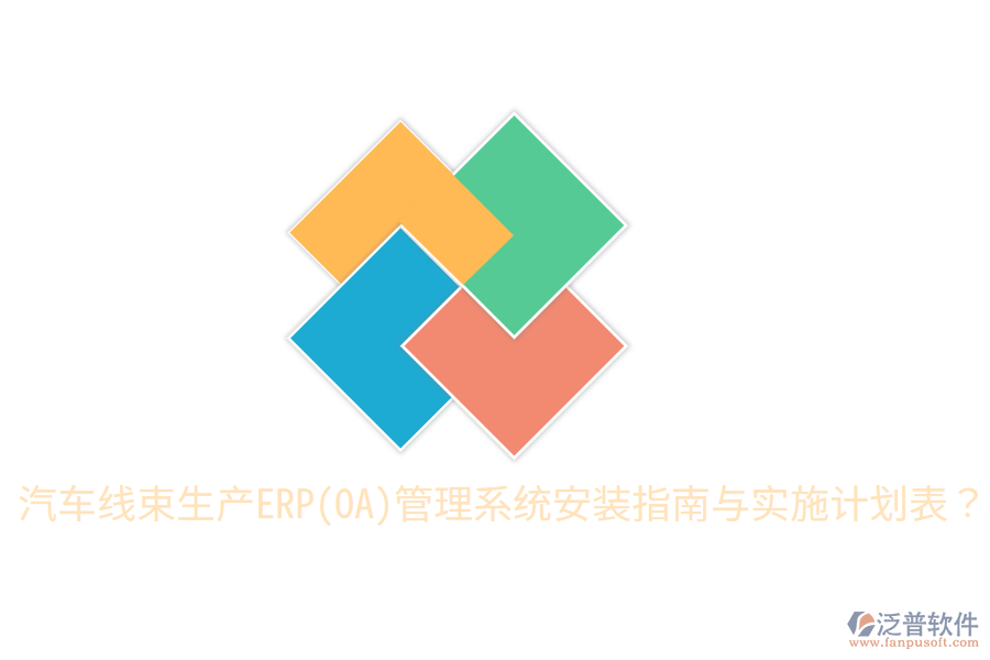  汽車線束生產(chǎn)ERP(OA)管理系統(tǒng)安裝指南與實施計劃表？