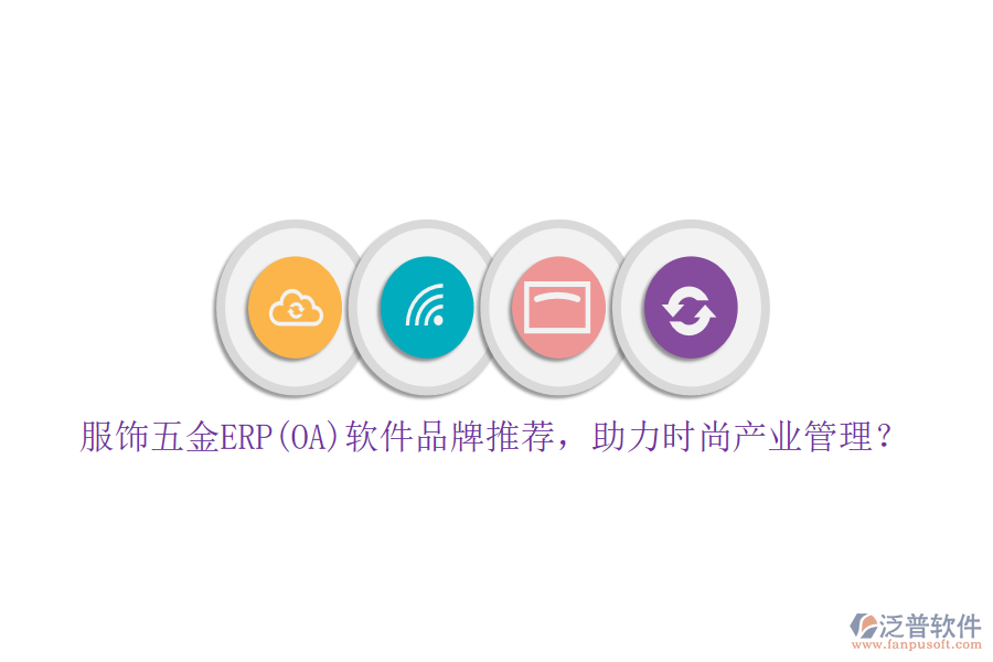服飾五金ERP(OA)軟件品牌推薦，助力時尚產(chǎn)業(yè)管理？