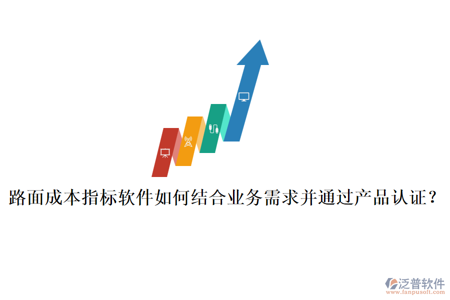 路面成本指標(biāo)軟件如何結(jié)合業(yè)務(wù)需求并通過產(chǎn)品認(rèn)證？