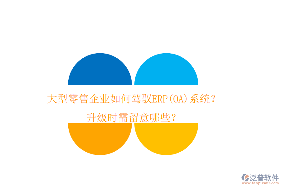 大型零售企業(yè)如何駕馭ERP(OA)系統(tǒng)？升級(jí)時(shí)需留意哪些？