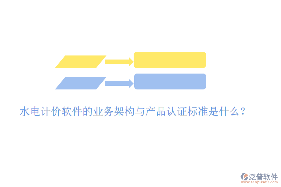 水電計(jì)價(jià)軟件的業(yè)務(wù)架構(gòu)與產(chǎn)品認(rèn)證標(biāo)準(zhǔn)是什么？