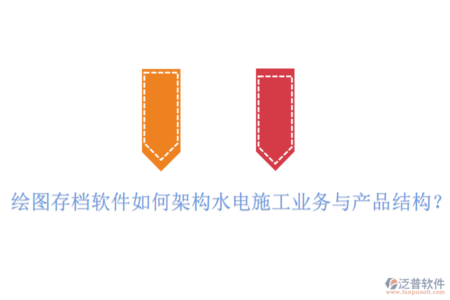繪圖存檔軟件如何架構(gòu)水電施工業(yè)務(wù)與產(chǎn)品結(jié)構(gòu)？