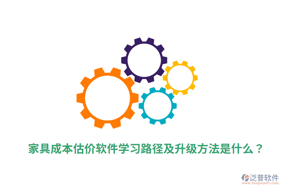 家具成本估價軟件學(xué)習(xí)路徑及升級方法是什么？