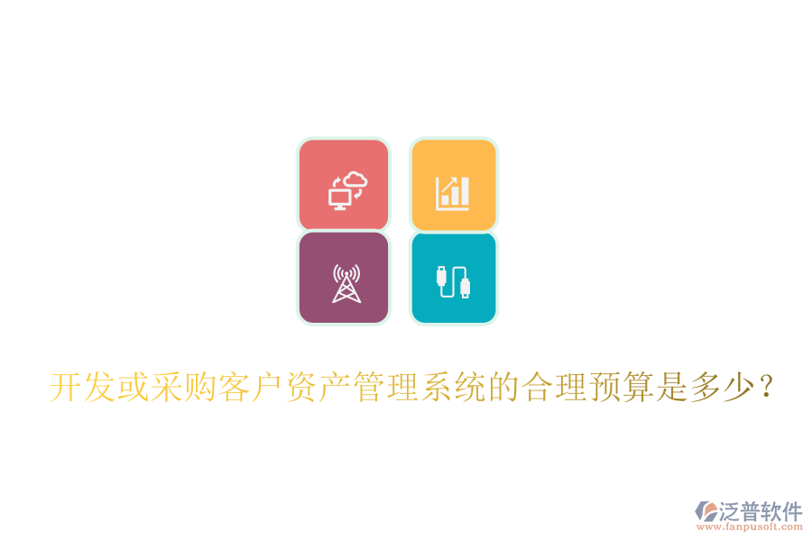 開發(fā)或采購客戶資產管理系統(tǒng)的合理預算是多少？