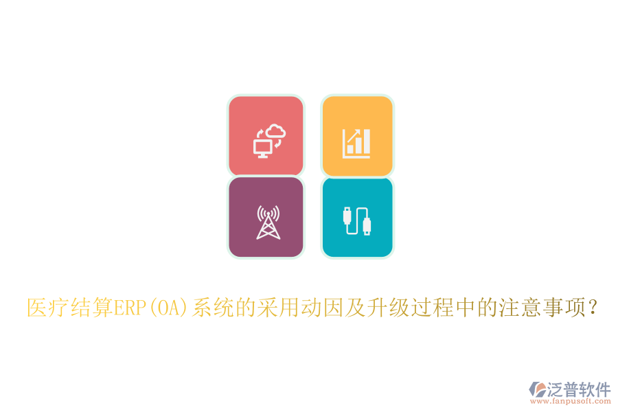 醫(yī)療結(jié)算ERP(OA)系統(tǒng)的采用動(dòng)因及升級(jí)過(guò)程中的注意事項(xiàng)？