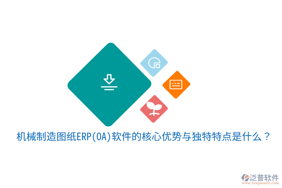 機(jī)械制造圖紙ERP(OA)軟件的核心優(yōu)勢與獨(dú)特特點(diǎn)是什么？