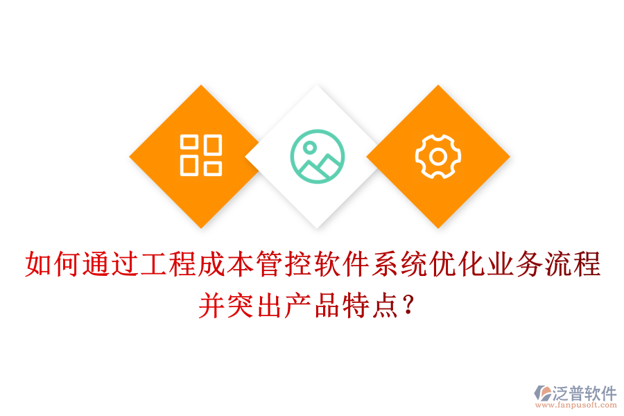 如何通過工程成本管控軟件系統(tǒng)優(yōu)化業(yè)務(wù)流程并突出產(chǎn)品特點(diǎn)？