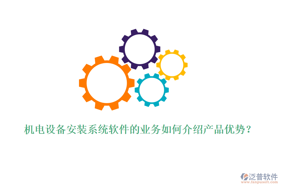 機電設(shè)備安裝系統(tǒng)軟件的業(yè)務(wù)如何介紹產(chǎn)品優(yōu)勢？
