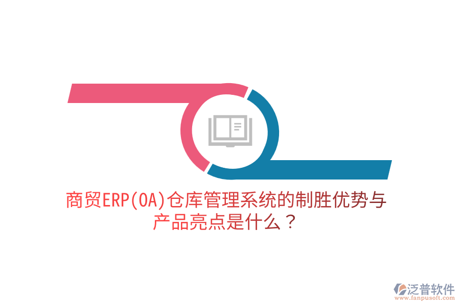 商貿(mào)ERP(OA)倉(cāng)庫(kù)管理系統(tǒng)的制勝優(yōu)勢(shì)與產(chǎn)品亮點(diǎn)是什么？