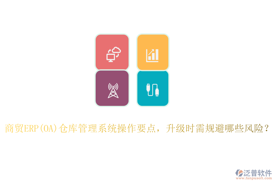 商貿(mào)ERP(OA)倉庫管理系統(tǒng)操作要點，升級時需規(guī)避哪些風險？