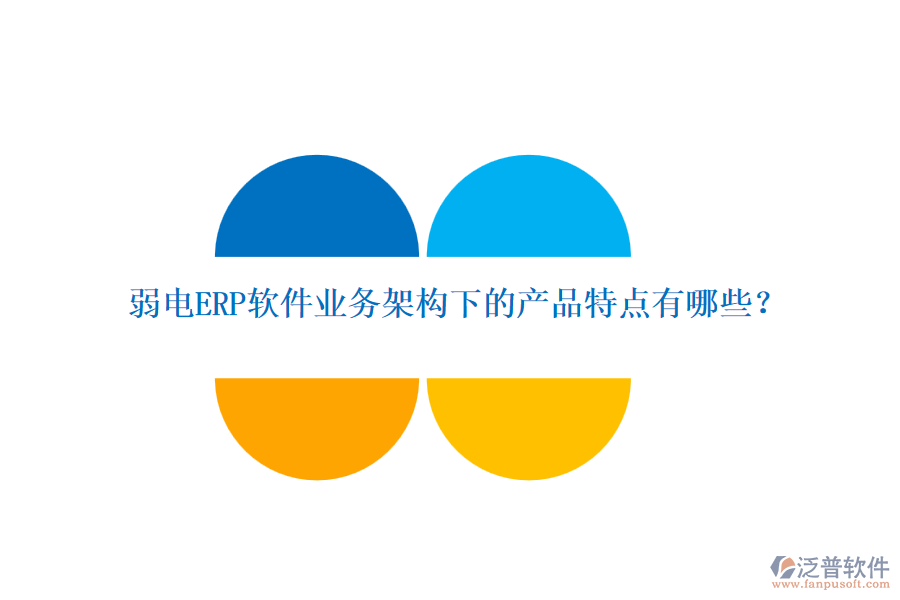 弱電ERP軟件業(yè)務架構下的產品特點有哪些？