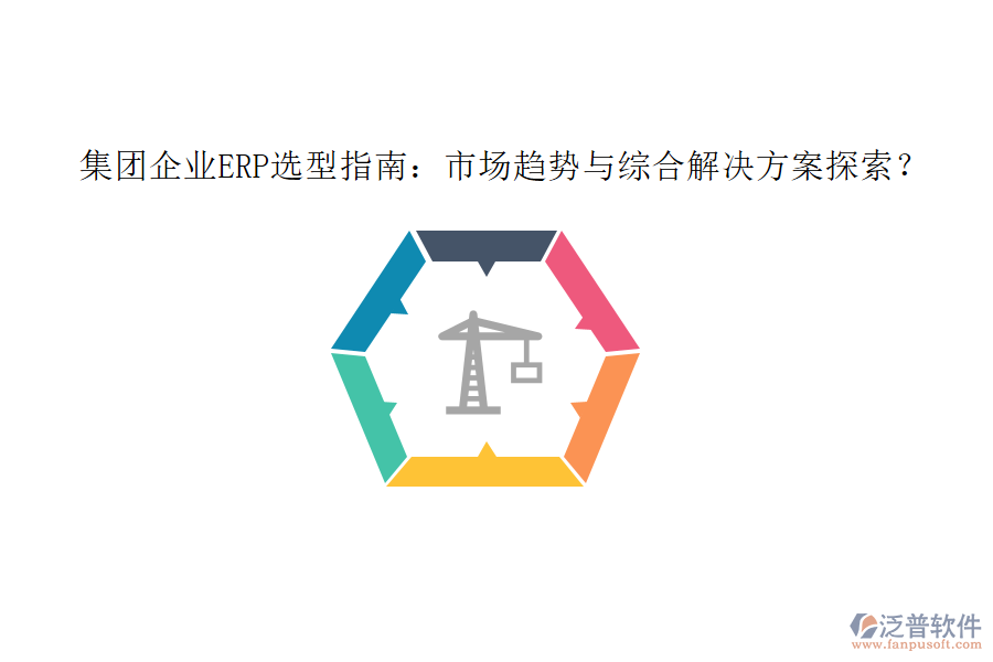 集團企業(yè)ERP選型指南：市場趨勢與綜合解決方案探索？