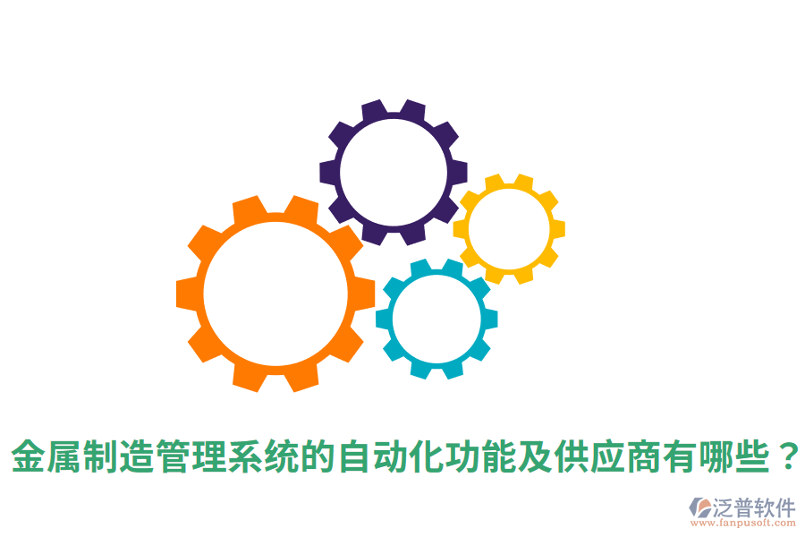  金屬制造管理系統(tǒng)的自動化功能及<a href=http://digitaldepost.com/fanpupm/gysgl/ target=_blank class=infotextkey>供應(yīng)商</a>有哪些？