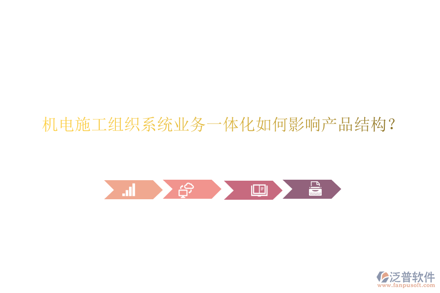 機電施工組織系統(tǒng)業(yè)務一體化如何影響產品結構？