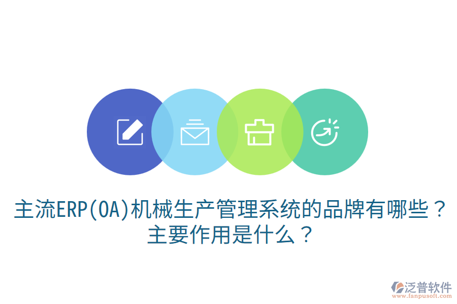  主流ERP(OA)機(jī)械生產(chǎn)管理系統(tǒng)的品牌有哪些？主要作用是什么？