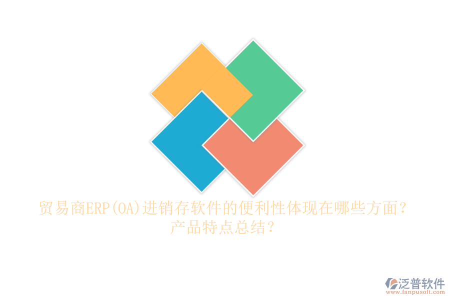 貿(mào)易商ERP(OA)進(jìn)銷存軟件的便利性體現(xiàn)在哪些方面？產(chǎn)品特點(diǎn)總結(jié)？