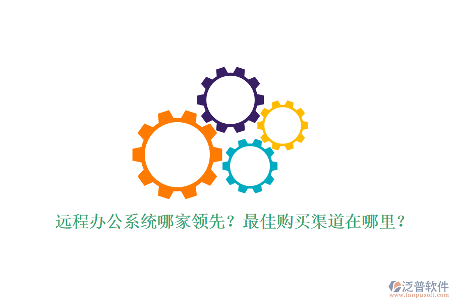 遠(yuǎn)程辦公系統(tǒng)哪家領(lǐng)先？最佳購買渠道在哪里？