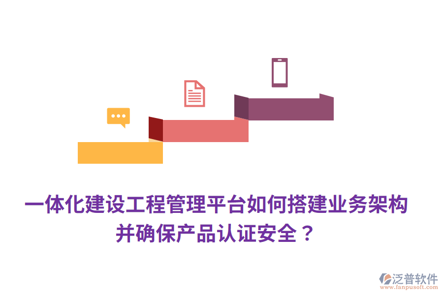 一體化建設(shè)工程管理平臺(tái)如何搭建業(yè)務(wù)架構(gòu)，并確保產(chǎn)品認(rèn)證安全？