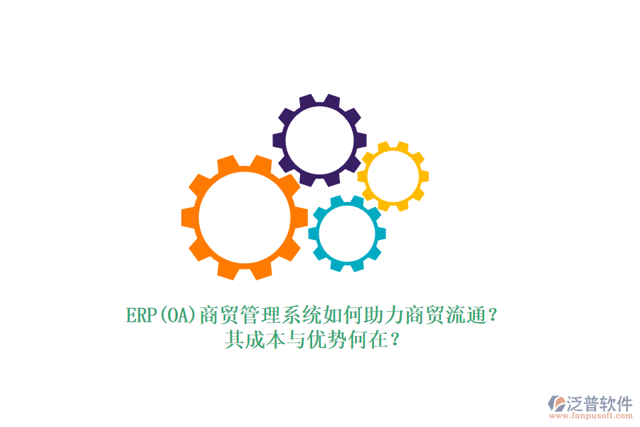 ERP(OA)商貿(mào)管理系統(tǒng)如何助力商貿(mào)流通？其成本與優(yōu)勢何在？
