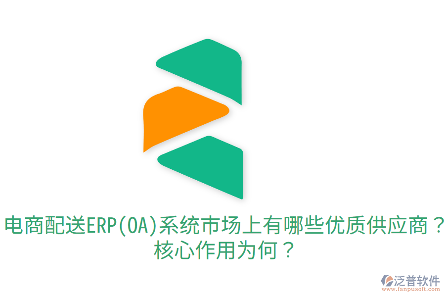  電商配送ERP(OA)系統(tǒng)市場上有哪些優(yōu)質(zhì)供應(yīng)商？核心作用為何？