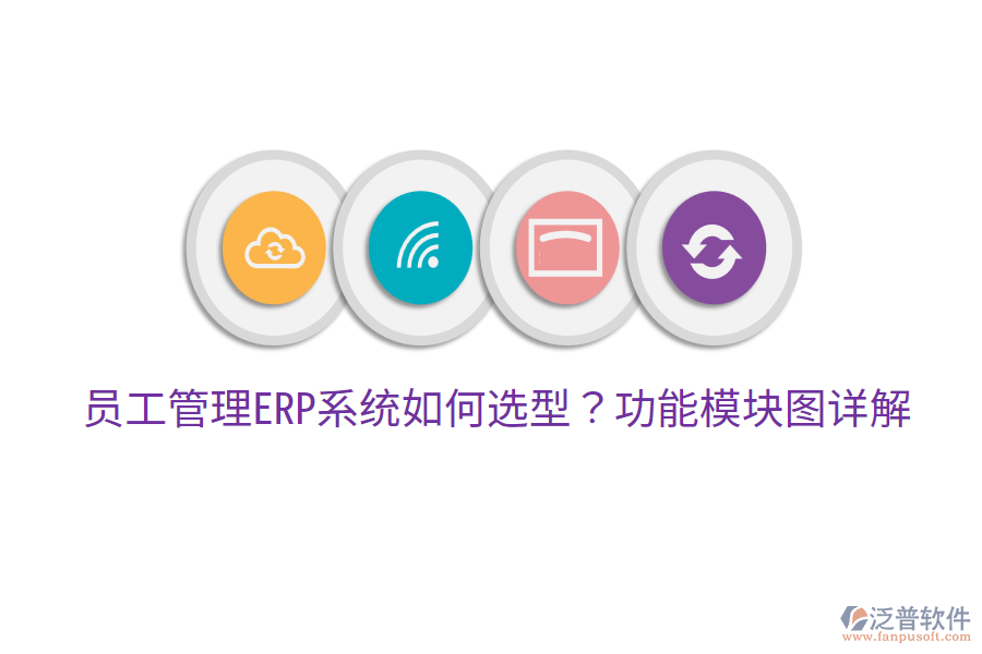  員工管理ERP系統(tǒng)如何選型？功能模塊圖詳解