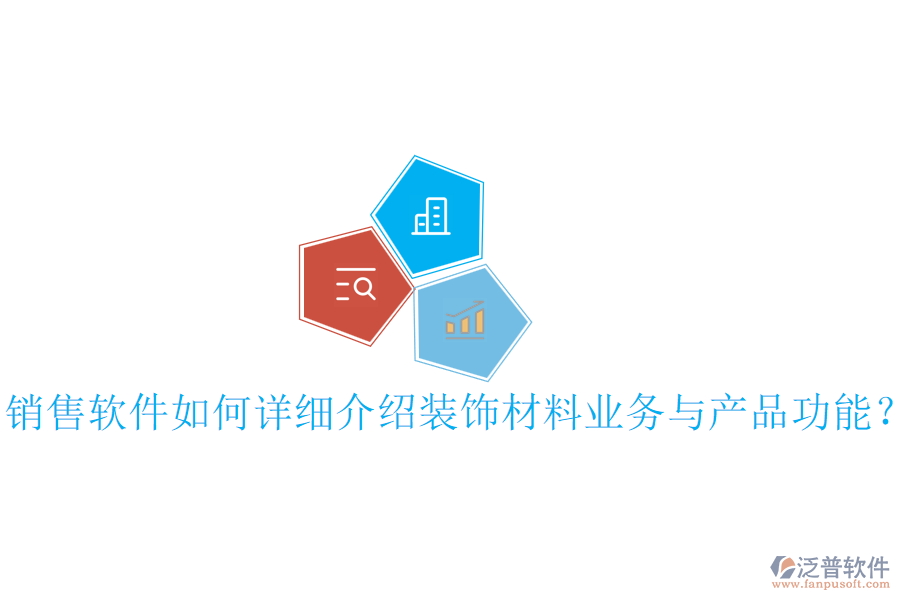 銷售軟件如何詳細(xì)介紹裝飾材料業(yè)務(wù)與產(chǎn)品功能？