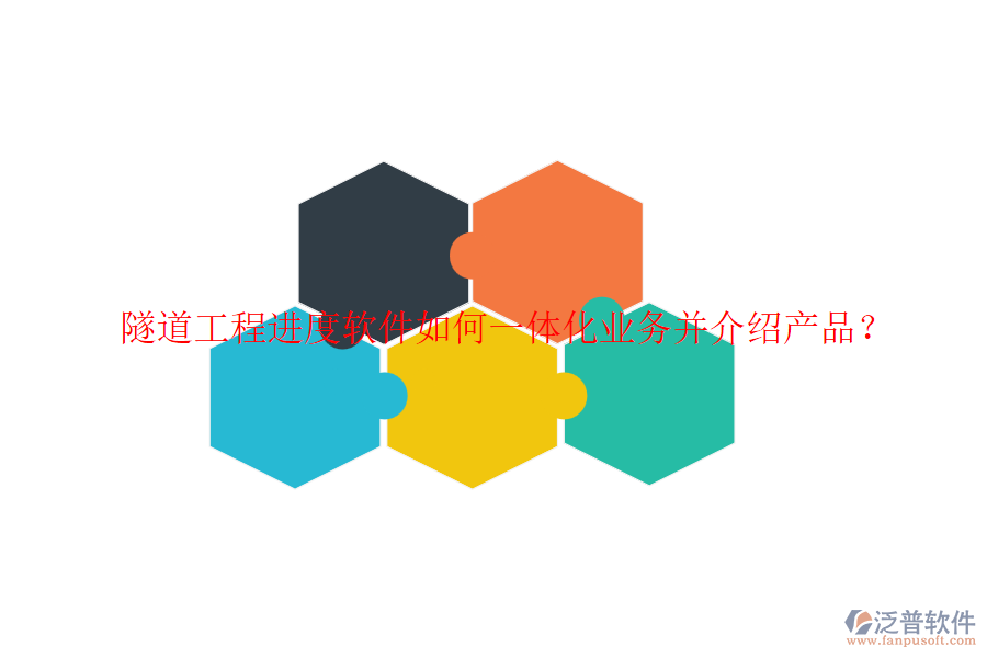 隧道工程進(jìn)度軟件如何一體化業(yè)務(wù)并介紹產(chǎn)品？