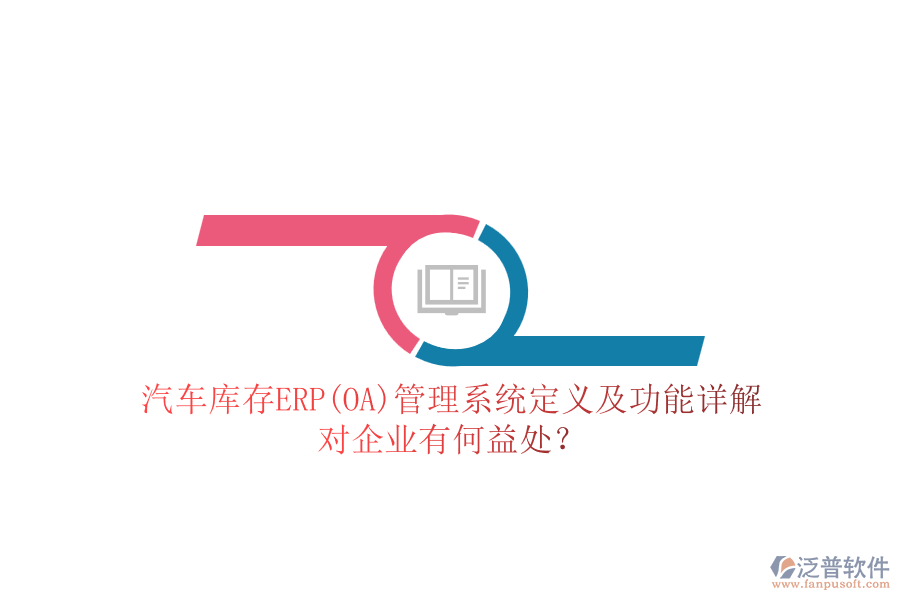 汽車庫存ERP(OA)管理系統(tǒng)定義及功能詳解，對(duì)企業(yè)有何益處？