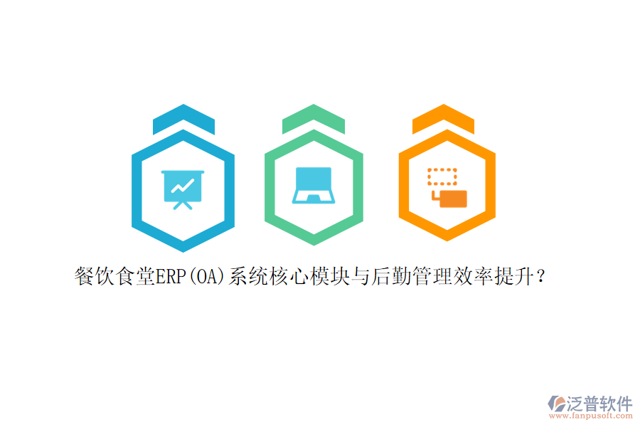 餐飲食堂ERP(OA)系統(tǒng)核心模塊與后勤管理效率提升？
