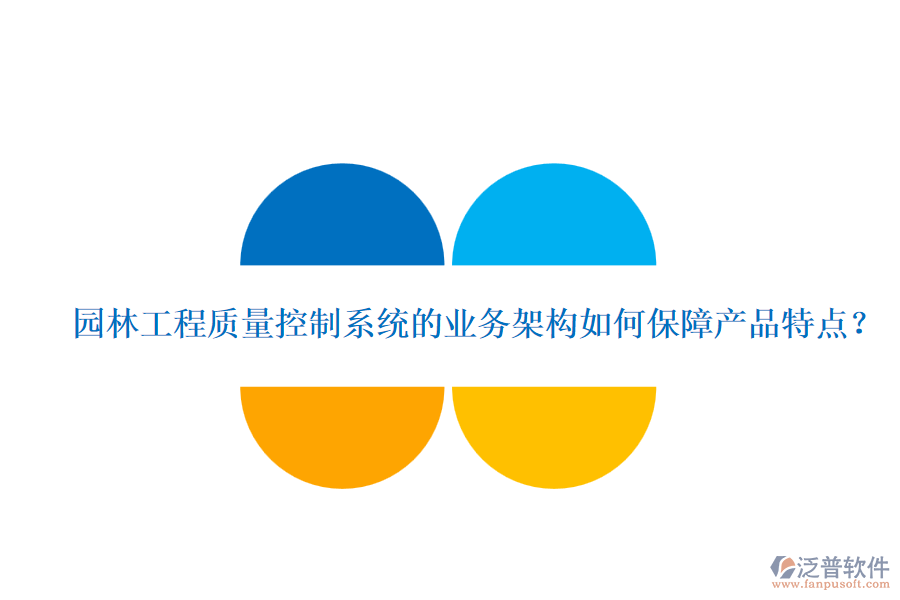 園林工程質(zhì)量控制系統(tǒng)的業(yè)務(wù)架構(gòu)如何保障產(chǎn)品特點(diǎn)？