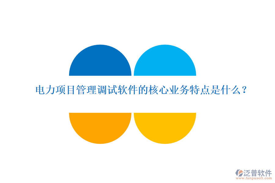 電力項(xiàng)目管理調(diào)試軟件的核心業(yè)務(wù)特點(diǎn)是什么？