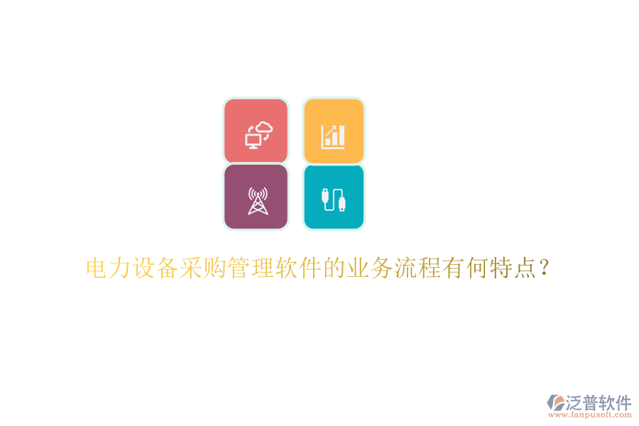 電力設(shè)備采購(gòu)管理軟件的業(yè)務(wù)流程有何特點(diǎn)？