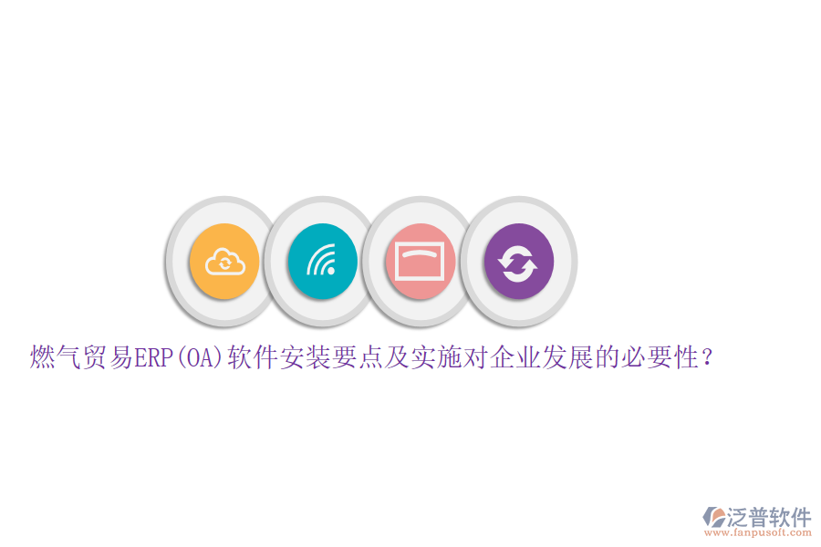 燃?xì)赓Q(mào)易ERP(OA)軟件安裝要點(diǎn)及實(shí)施對(duì)企業(yè)發(fā)展的必要性？