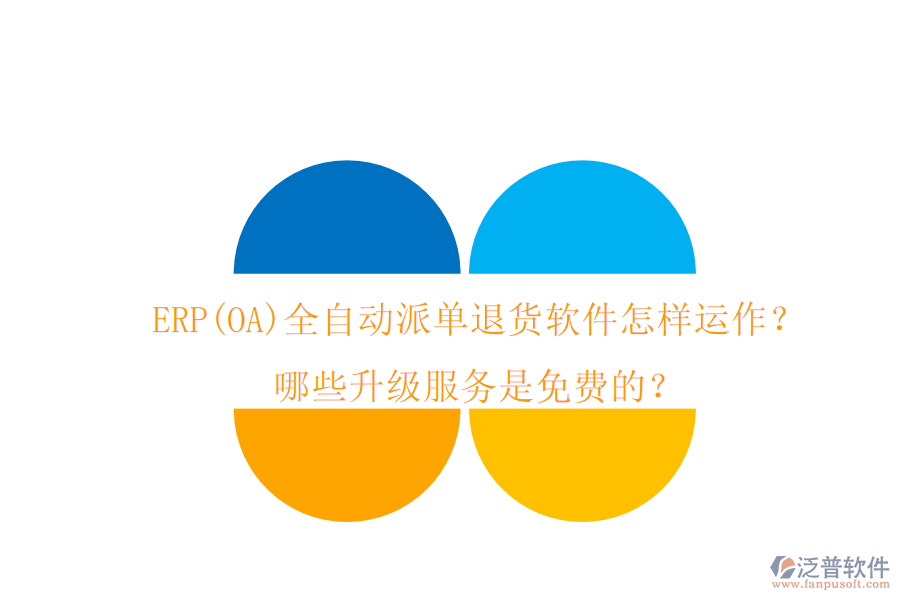 ERP(OA)全自動(dòng)派單退貨軟件怎樣運(yùn)作？哪些升級(jí)服務(wù)是免費(fèi)的？