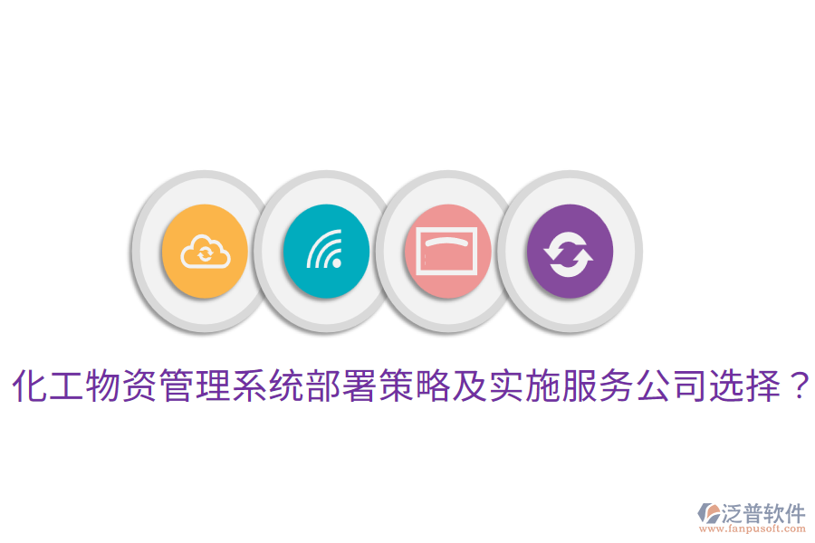  化工物資管理系統(tǒng)部署策略及實施服務(wù)公司選擇？