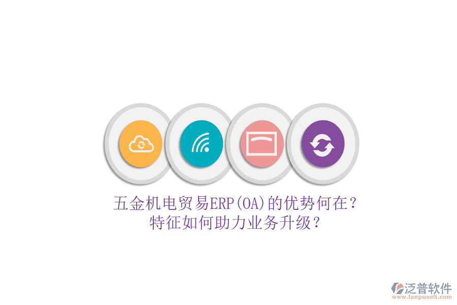 五金機(jī)電貿(mào)易ERP(OA)的優(yōu)勢(shì)何在？特征如何助力業(yè)務(wù)升級(jí)？