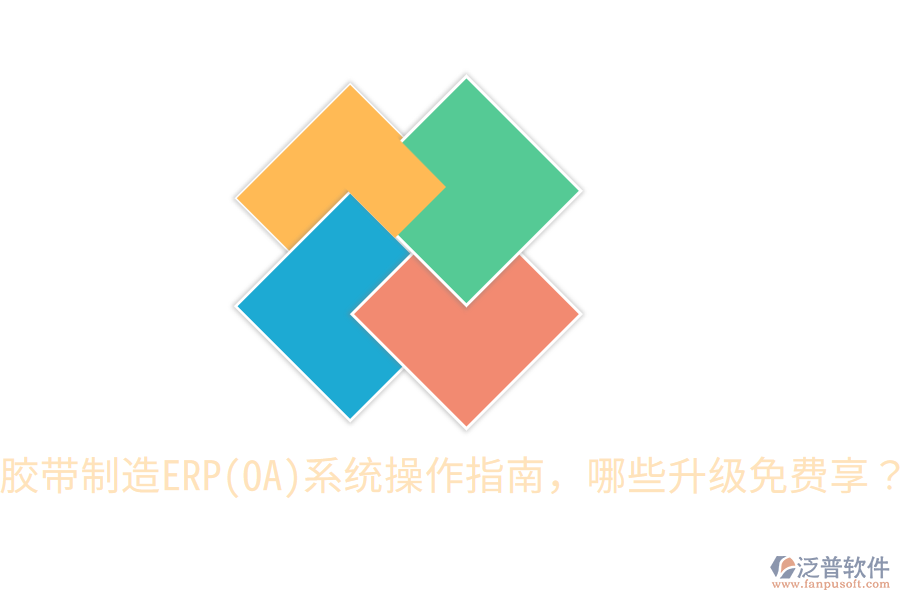  膠帶制造ERP(OA)系統(tǒng)操作指南，哪些升級免費享？
