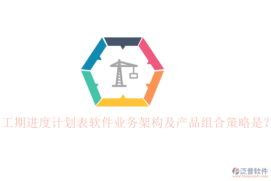工期進度計劃表軟件業(yè)務(wù)架構(gòu)及產(chǎn)品組合策略是？