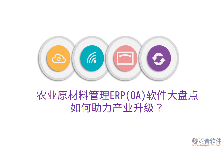  農(nóng)業(yè)原材料管理ERP(OA)軟件大盤點(diǎn)，如何助力產(chǎn)業(yè)升級(jí)？