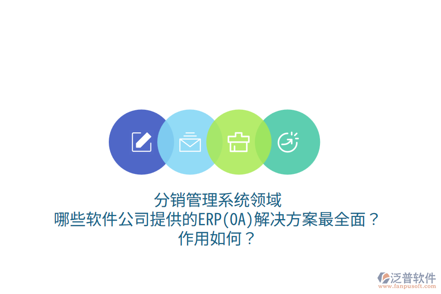 分銷管理系統(tǒng)領域，哪些軟件公司提供的ERP(OA)解決方案最全面？作用如何？