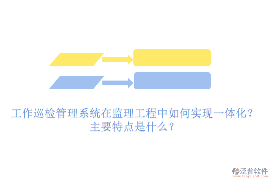 工作巡檢管理系統(tǒng)在監(jiān)理工程中如何實現(xiàn)一體化？主要特點是什么？