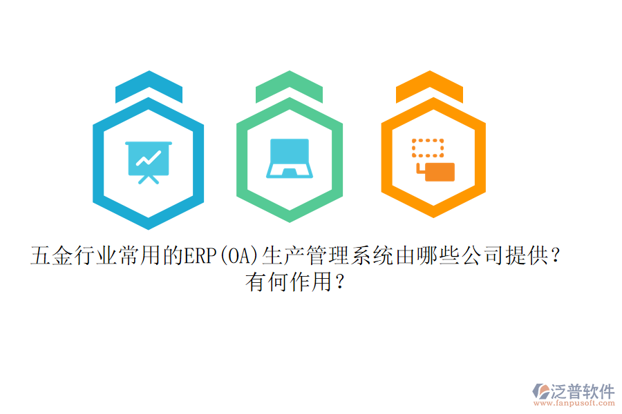 五金行業(yè)常用的ERP(OA)生產(chǎn)管理系統(tǒng)由哪些公司提供？有何作用？