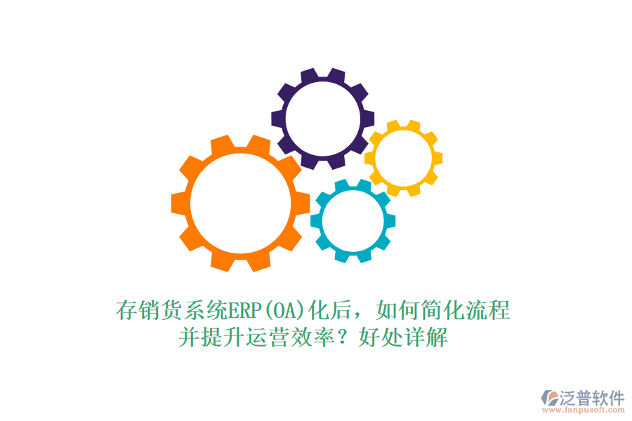 存銷(xiāo)貨系統(tǒng)ERP(OA)化后，如何簡(jiǎn)化流程并提升運(yùn)營(yíng)效率？好處詳解